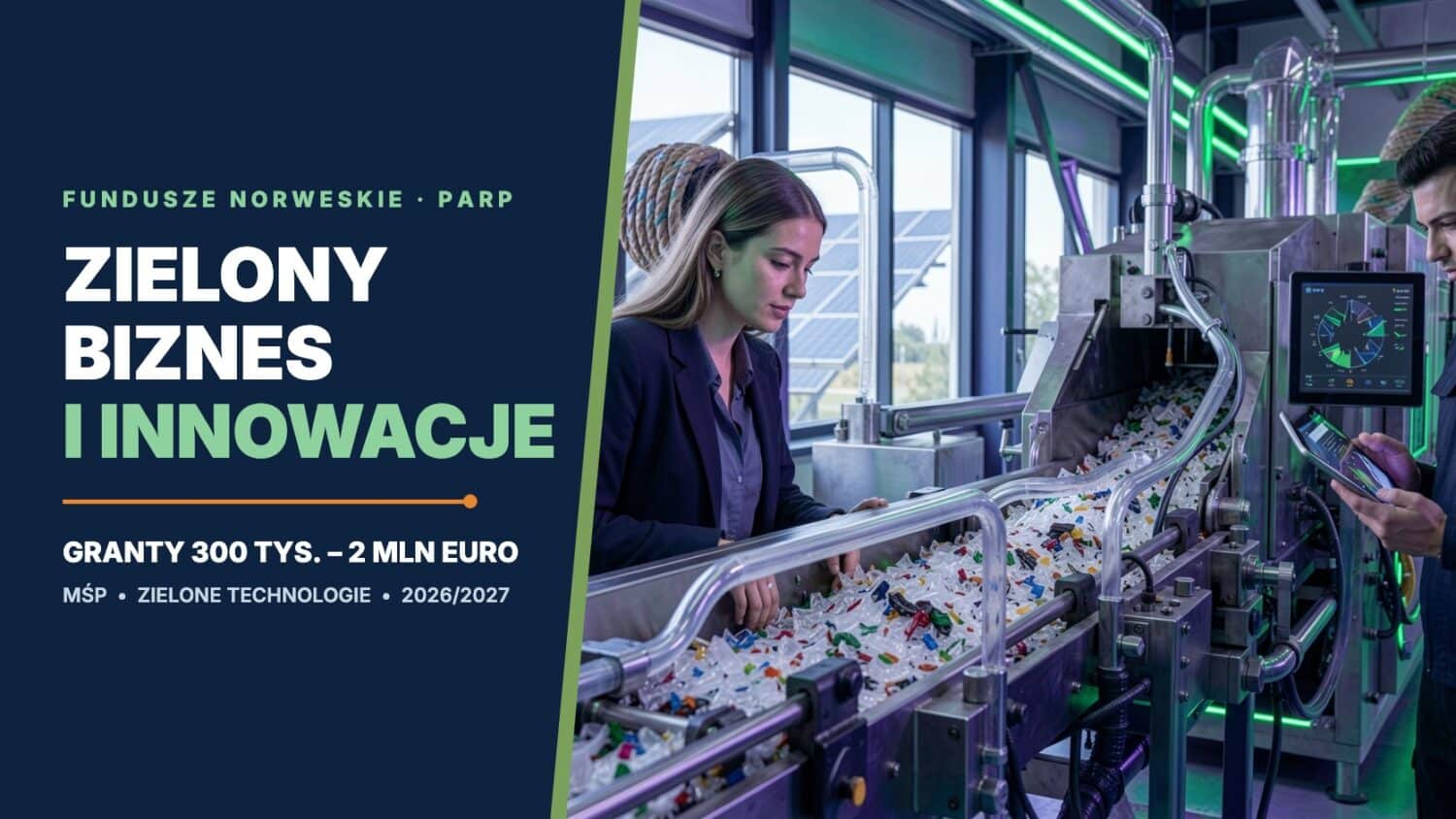 Inżynierka i technik przy linii recyklingu tworzyw w nowoczesnym zakładzie z panelami fotowoltaicznymi za oknem; obok napis Zielony biznes i innowacje, granty 300 tys.–2 mln euro, Fundusze Norweskie PARP